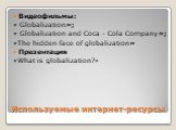 Используемые интернет-ресурсы. Видеофильмы: « Globalization»; « Globalization and Coca - Cola Company»; «The hidden face of globalization» Презентация «What is globalization?»
