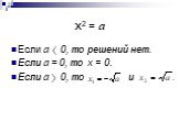 х2 = а. Если а 0, то решений нет. Если а = 0, то х = 0. Если а 0, то и