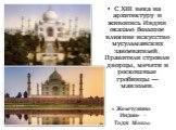 С XIII века на архитектуру и живопись Индии оказало большое влияние искусство мусульманских завоевателей. Правители строили дворцы, мечети и роскошные гробницы — мавзолеи. « Жемчужина Индии» - Тадж Махал