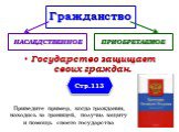 Государство защищает своих граждан. НАСЛЕДСТВЕННОЕ ПРИОБРЕТАЕМОЕ. Приведите пример, когда гражданин, находясь за границей, получил защиту и помощь своего государства