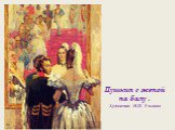 Пушкин с женой на балу . Художник Н.П. Ульянов