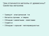 Чем отличаются металлы от древесины? Свойства металлов. Проводят электрический ток Металлы прочнее и тверже Обладают магнитными свойствами Плавятся Обладают хорошей теплопроводностью