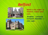 Belfast. Belfast is the capital of Northern Ireland since 1921. Белфаст – столица Северной Ирландии с 1921 года.