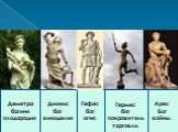 Деметра богиня плодородия. Гефес бог огня. Гермес бог покровитель торговли. Арес Бог войны. Дионис бог виноделия