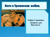 Боги и Троянская война. Афина подаёт копьё Ахиллесу во время поединка с Гектором. Гефест выковал оружие для Ахиллеса.