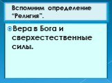 Вспомним определение “Религия”. Вера в Бога и сверхестественные силы.