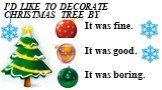 I’d like to decorate Christmas tree by. It was fine. It was good. It was boring.