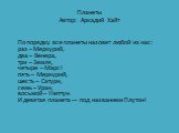 Планеты Автор: Аркадий Хайт. По порядку все планеты назовет любой из нас: раз – Меркурий, два – Венера, три – Земля, четыре – Марс! пять – Меркурий, шесть – Сатурн, семь – Уран, восьмой – Нептун. И девятая планета — под названием Плутон!