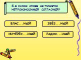 4.В КАКОМ СЛОВЕ НЕ ПИШЕТСЯ НЕПРОИЗНОСИМЫЙ СОГЛАСНЫЙ? ВЛАС...НЫЙ ЗВЁЗ...НЫЙ ИНТЕРЕС...НЫЙ РАДОС...НЫЙ