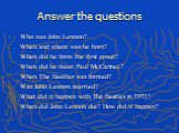 Answer the questions. Who was John Lennon? When and where was he born? When did he form the first group? When did he meet Paul McCartney? When The Beetles was formed? Was John Lennon married? What did it happen with The Beetles in 1971? When did John Lennon die? How did it happen?