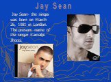 Jay Sean- the singer was born on March 26, 1981 in London. The present name of the singer Kamaljit Jhooti. Jay Sean