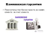 Банковская гарантия. Поручительство банка-гаранта за своего клиента за счет клиента