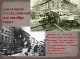 Бои за взятие города Дебрецен. 2-27 октября 1944 г. Дебреценская операция Наступательная операция в Восточной Венгрии войск 2-го Украинского фронта под командованием маршала Р.Я. Малиновского (40 советских и румынская дивизии).