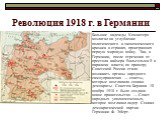 Революция 1918 г. в Германии. Большие надежды Коминтерн возлагал на углубление политического и экономического кризиса в странах, проигравших первую мировую войну. Так, в Германии, после отречения от престола кайзера Вильгельма II и паралича власти, по примеру Советской России стали возникать органы 