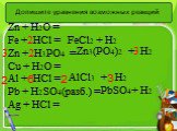 Допишите уравнения возможных реакций. Zn + H2O = Fe + HCl = Zn + H3PO4 = Cu + H2O = Al + HCl = Pb + H2SO4(разб.) = Ag + HCl =. FeCl2 + H2 Zn3(PO4)2 + H2 AlCl3 + H2 PbSO4+ Н2 2 3 6