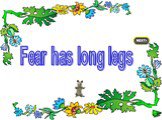 Fear has long legs