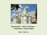 Троицкий собор Троице – Сергиева монастыря. 1422 -1423 гг.