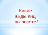 Какие виды яиц вы знаете?