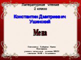 16.12.15. Литературное чтение 2 класс. Константин Дмитриевич Ушинский. Мена. Составила: Зубарева Ирина Составила: Зубарева Ирина Викторовна учитель начальных классов МБОУ гимназии № 59 г. Ульяновска