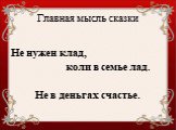 Главная мысль сказки. Не нужен клад, коли в семье лад. Не в деньгах счастье.