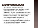 Электростимуляция. - применение импульсного тока с профилактической или лечебной целью для возбуждения или усиления деятельности НМА определенных органов или систем. К ним относится скелетная и гладкая мускулатура. Для проведения электростимуляции пользуются низкочастотными им¬пульсными токами. Наиб