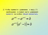 2. Чтобы привести уравнение к виду (1) необходимо в левой части уравнения вынести за скобки общий множитель