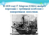 В 1829 году Г. Морган (США) изобрёл пароходы с гребными колёсами с поворотными лопастями.