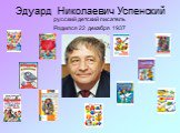 Эдуард Николаевич Успенский. русский детский писатель Родился 22 декабря 1937