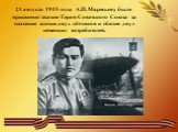 24 августа 1943 года А.П. Маресьеву было присвоено звание Героя Советского Союза за спасение жизни двух лётчиков и сбитие двух немецких истребителей.