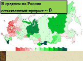В среднем по России естественный прирост ~ 0