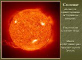 Солнце является единственным источником энергии. Гигантский газовый шар. Масса в 330 тысяч раз больше массы Земли.