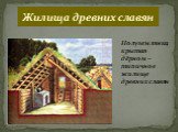 Полуземлянка, крытая дёрном – типичное жилище древних славян. Жилища древних славян