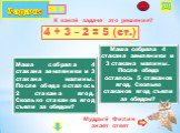 № 3. К какой задаче это решение? 4 + 3 – 2 = 5 (ст.). Маша собрала 4 стакана земляники и 3 стакана малины. После обеда осталось 2 стакана ягод. Сколько стаканов ягод съели за обедом? Маша собрала 4 стакана земляники и 3 стакана малины. После обеда осталось 5 стаканов ягод. Сколько стаканов ягод съел