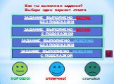 Как ты выполнил задание? Выбери один вариант ответа. ХОРОШО! отлично! СТАРАЙСЯ. ЗАДАНИЕ ВЫПОЛНЕНО ВЕРНО БЕЗ ПОДСКАЗКИ. ЗАДАНИЕ ВЫПОЛНЕНО ВЕРНО С ПОДСКАЗКОЙ. ЗАДАНИЕ ВЫПОЛНЕНО НЕВЕРНО БЕЗ ПОДСКАЗКИ. ЗАДАНИЕ ВЫПОЛНЕНО НЕВЕРНО С ПОДСКАЗКОЙ