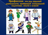 Профессия- это род трудовой деятельности, требующий специальной подготовки, опыта и знаний