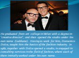 He graduated from art college in Milan with a degree in "creative director", and then opened the studio under his own name (Gabbana). Having to work for him, Domenico Dolce, taught him the basics of the fashion industry. In 1982, together with Dolce opened a studio, is engaged in consultin
