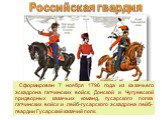  Сформирован 7 ноября 1796 года из казачьего эскадрона гатчинских войск, Донской и Чугуевской придворных казачьих команд, гусарского полка гатчинских войск и лейб-гусарского эскадрона лейб-гвардии Гусарский казачий полк.