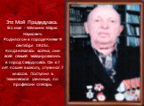 Это Мой Прадедушка. Его имя - Мельник Маркс Наумович. Родился он в городе Киеве 9 сентября 1925г. Когда началась война, они всей семьёй эвакуировались в город Свердловск. Он в 7 лет пошел в школу, отучился 7 классов. Поступил в техническое училище, по профессии слесарь.