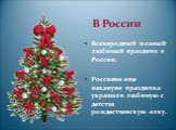 В России. Всенародный и самый любимый праздник в России. Россияне еще накануне праздника украшали любимую с детства рождественскую елку.