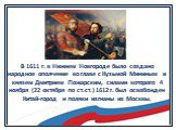 В 1611 г. в Нижнем Новгороде было создано народное ополчение во главе с Кузьмой Мининым и князем Дмитрием Пожарским, силами которого 4 ноября (22 октября по ст.ст.) 1612 г. был освобожден Китай-город и поляки изгнаны из Москвы.