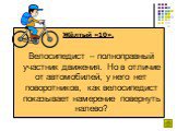 Жёлтый «10». Велосипедист – полноправный участник движения. Но в отличие от автомобилей, у него нет поворотников, как велосипедист показывает намерение повернуть налево?