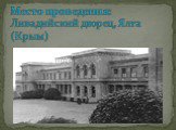 Место проведения: Ливадийский дворец, Ялта (Крым)