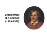 БИОГРАФИЯ Н.В. ГОГОЛЯ (1809-1852)