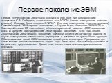 Первое поколение ЭВМ. Первая отечественная ЭВМ была создана в 1951 году под руководством академика С.А. Лебедева, и называлась она МЭСМ (малая электронная счетная машина). Позднее была создана БЭСМ-2 (большая электронная счетная машина). Самой мощной ЭВМ первого поколения в Европе была советская ЭВМ