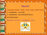 Башня. 1 значение : голова. 2 значение: системный блок компьютера. Башню сносит – сходить с ума.