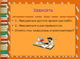 ЗависАть. 1. Находиться долгое время где-либо. 2. Находиться в растерянности. Опять ты зависаешь в компьютере?