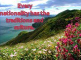 Every nationality has the traditions and culture.