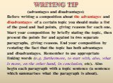 (advantages and disadvantages) Before writing a composition about the advantages and disadvantages of a certain topic you should make a list of the good and bad points, giving reasons for each one. Start your composition by briefly stating the topic, then present the points for and against in two se