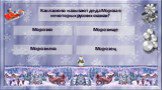 Как ласково называют деда Мороза в некоторых русских сказках? Морозко Морозище Морозилка Морозец
