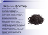 Черный фосфор. Чёрный фосфор — еще одна аллотропная модификация элементарного фосфора. Он представляет собой чёрное вещество с металлическим блеском, жирное на ощупь и весьма похожее на графит, с полностью отсутствующей растворимостью в воде или органических растворителях. Поджечь чёрный фосфор можн